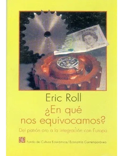 En Qué Nos Equivocamos? Del Patrón Oro A La Integración Con Europa, De Roll Eric. Editorial Fondo De Cultura Económica, Tapa Blanda, Edición 1 En Español, 1997