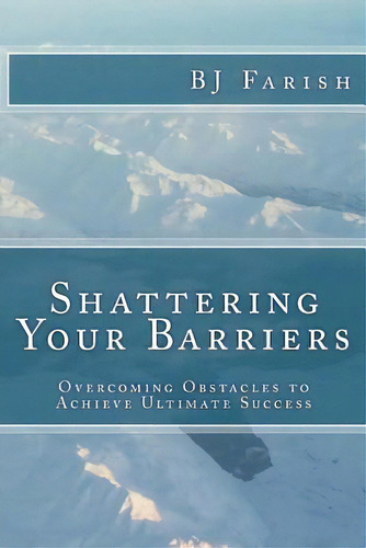 Shattering Your Barriers: Overcoming Obstacles To Achieve Ultimate Success, De Farish, Bj. Editorial Createspace, Tapa Blanda En Inglés