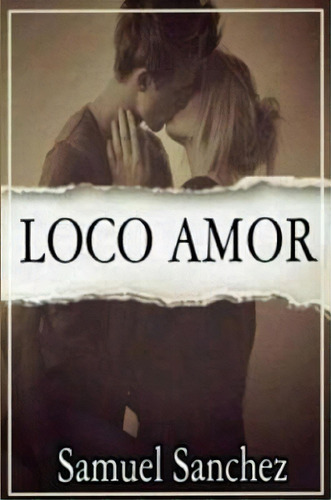 Loco Amor, De Samuel Sanchez. Editorial Lulu Com, Tapa Blanda En Español