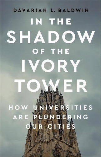 In The Shadow Of The Ivory Tower : How Universities Are Plundering Our Cities, De Davarian L. Baldwin. Editorial Bold Type Books, Tapa Dura En Inglés