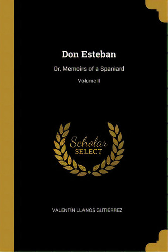 Don Esteban: Or, Memoirs Of A Spaniard; Volume Ii, De Gutiérrez, Valentín Llanos. Editorial Wentworth Pr, Tapa Blanda En Inglés