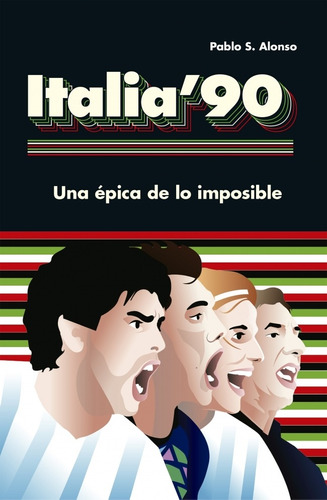 Libro Italia 90 Una Épica De Lo Imposible - Alonso Pablo S.