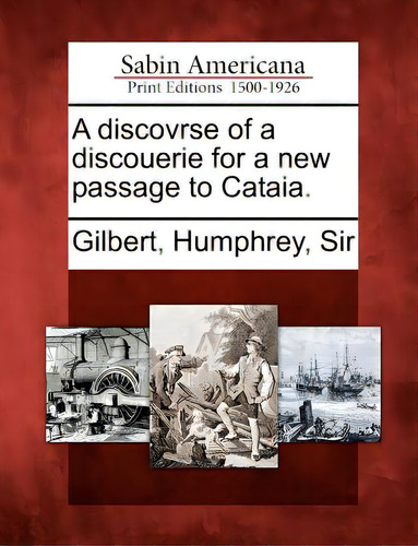 A Discovrse Of A Discouerie For A New Passage To Cataia., De Gilbert, Humphrey Sir. Editorial Gale Sabin Americana, Tapa Blanda En Inglés