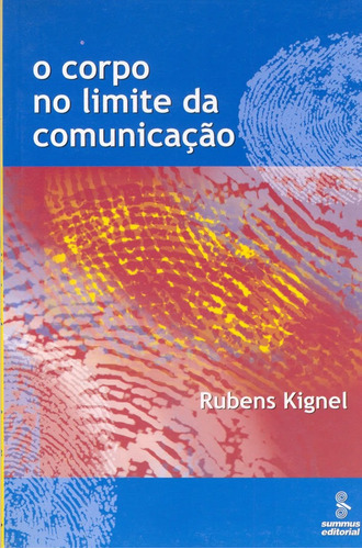 O Corpo No Limite Da Comunicação: O Corpo No Limite Da Comunicação, De Kignel, Rubens. Editora Summus, Capa Mole, Edição 1 Em Português