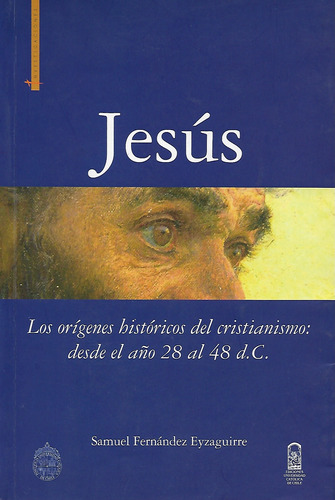 Jesús. Los Orígenes Históricos Del Cristianismo 28 Al 48 D.c