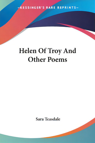 Helen Of Troy And Other Poems, De Teasdale, Sara. Kessinger's Rare Reprints, Vol. 1. Editorial Kessinger Pub Llc, Tapa Blanda En Inglés