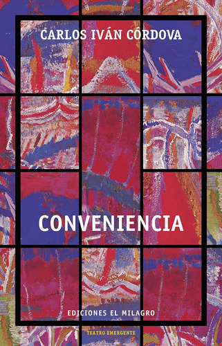Conveniencia, de Córdova, Carlos Iván. Serie Teatro Emergente Editorial Ediciones El Milagro, tapa blanda en español, 2015