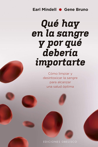 Qué hay en la sangre y por qué debería importarte: Cómo limpiar y desintoxicar la sangre para alcanzar una salud óptima, de Bruno, Gene. Editorial Ediciones Obelisco, tapa blanda en español, 2020