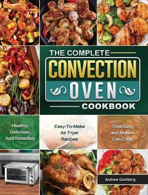 Libro The Complete Convection Oven Cookbook : Healthy, De...