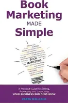 Comprar Book Marketing Made Simple: A Practical Guide To Selling, Promoting And Launching Your Business Building Book, De Karen Williams., Vol. 1. Editorial Librotas, Tapa Blanda En Inglés