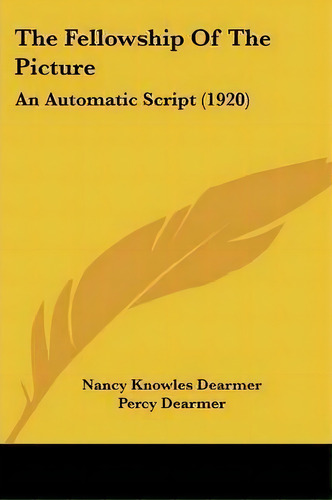 The Fellowship Of The Picture : An Automatic Script (1920), De Nancy Knowles Dearmer. Editorial Kessinger Publishing, Tapa Blanda En Inglés