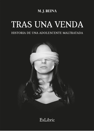 Tras una venda. Historia de una adolescente maltratada, de M. J. Reina. Editorial Exlibric, tapa blanda en español, 2022