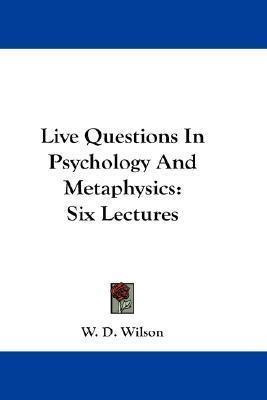 Live Questions In Psychology And Metaphysics - W D Wilson