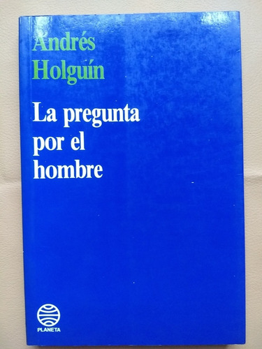 Andrés Holguín. La Pregunta Por El Hombre. Ed. Planeta