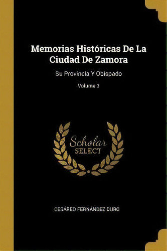Memorias Historicas De La Ciudad De Zamora, De Cesareo Fernandez Duro. Editorial Wentworth Press, Tapa Blanda En Español
