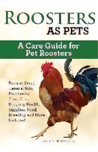Roosters As Pets : Rooster Breed General Info, Purchasing, Care, Cost, Keeping, Health, Supplies,..., De Lolly Brown. Editorial Pack & Post Plus, Llc, Tapa Blanda En Inglés