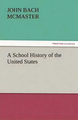 A School History Of The United States, De John Bach Mcmaster. Editorial Tredition Classics, Tapa Blanda En Inglés
