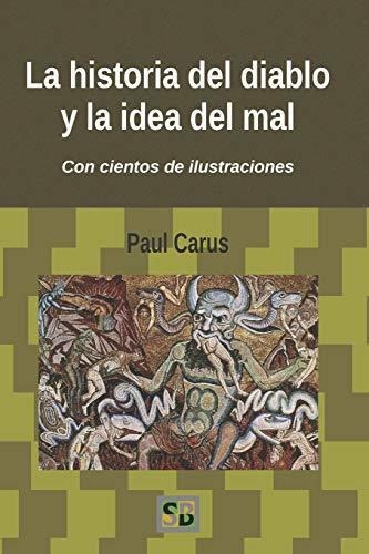 La Historia Del Diablo Y La Idea Del Mal : Desde Los Primeros Tiempos Hasta Nuestros D As, De Paul Carus. Editorial Sojourner Books, Tapa Blanda En Español