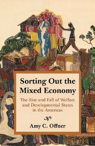Sorting Out The Mixed Economy : The Rise And Fall Of Welfare And Developmental States In The Amer..., De Professor Amy C. Offner. Editorial Princeton University Press, Tapa Dura En Inglés