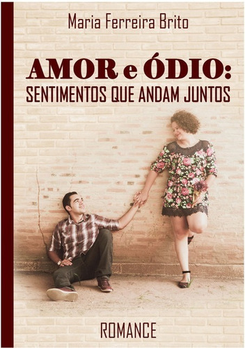 Amor E Ódio: Sentimentos Que Andam Juntos, De Maria Ferreira Brito. Série Não Aplicável, Vol. 1. Editora Clube De Autores, Capa Mole, Edição 1 Em Português, 2021