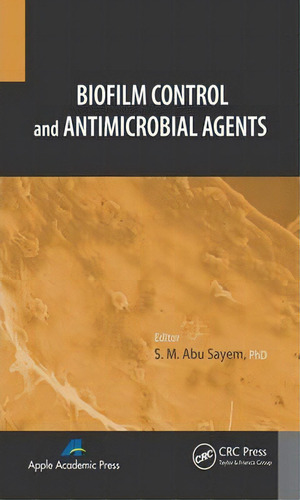 Biofilm Control And Antimicrobial Agents, De S. M. Abu Sayen. Editorial Apple Academic Press Inc. En Inglés