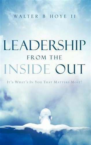 Leadership From The Inside Out - Walter B Hoye Ii (hardba...