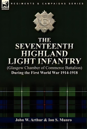 The Seventeenth Highland Light Infantry (glasgow Chamber Of Commerce Battalion) During The First ..., De John W Arthur. Editorial Leonaur Ltd, Tapa Dura En Inglés