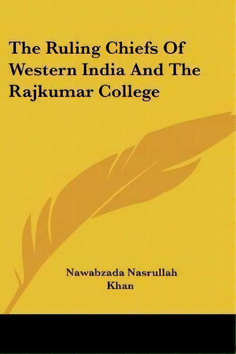 The Ruling Chiefs Of Western India And The Rajkumar College, De Nawabzada Nasrullah Khan. Editorial Kessinger Publishing, Tapa Blanda En Inglés