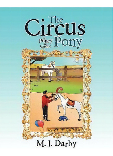 The Circus Pony; Le Poney Du Cirque, De M J Darby. Editorial Authorhouse, Tapa Blanda En Inglés