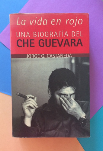 La Vida En Rojo. Una Biografía Del Che. Jorge G. Castañeda