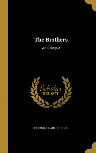 The Brothers: An Eclogue, De John, Feilding Charles. Editorial Wentworth Pr, Tapa Dura En Inglés