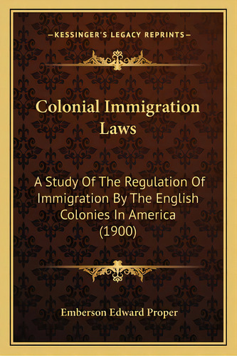 Colonial Immigration Laws: A Study Of The Regulation Of Immigration By The English Colonies In Am..., De Proper, Emberson Edward. Editorial Kessinger Pub Llc, Tapa Blanda En Inglés