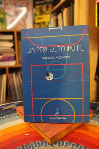 Un Perfecto Inútil - Marcelo Vizcaíno