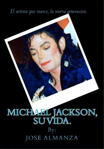 Michael Jackson, Su Vida., De Jose Almanza. Editorial Createspace Independent Publishing Platform, Tapa Blanda En Español