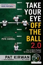 Comprar Take Your Eye Off The Ball 2.0 : How To Watch Football By Knowing Where To Look, De Pat Kirwan., Vol. 1. Editorial Triumph Books, Tapa Blanda En Inglés