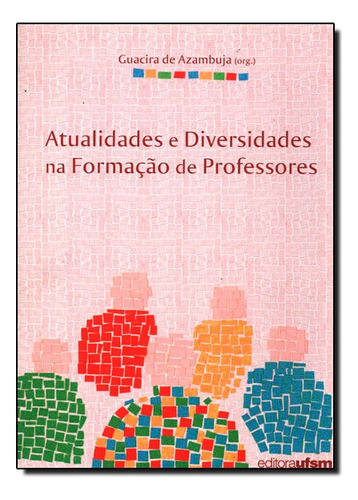 Atualidades e Diversidades na Formação de Professores, de Guacira de Azambuza. Editora UFSM, capa mole em português