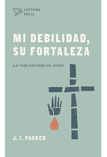 Mi debilidad, Su fortaleza Lectura Fácil, de J.I. Packer. Editorial Grupo editorial de B&H en español