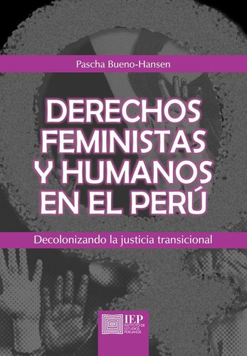 Derechos Feministas Y Humanos En El Perú: Decolonizando L...