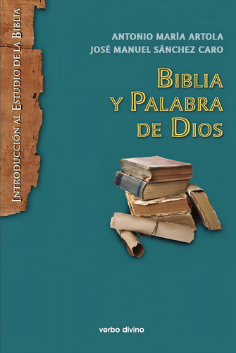 Biblia y Palabra de Dios, de José Manuel Sánchez Caroy Antonio María Artola Arbiza. Editorial Verbo Divino, tapa blanda en español, 2020