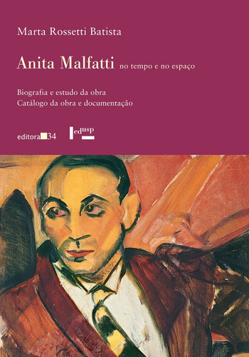 Anita Malfatti no tempo e no espaço, de Batista, Marta Rossetti. Editora 34 Ltda., capa mole em português, 2006