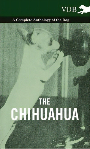 The Chihuahua - A Complete Anthology Of The Dog -, De Various. Editorial Read Books, Tapa Dura En Inglés