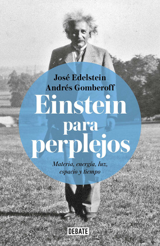 Einstein para perplejos: Materia, energía, luz, espacio y tiempo., de Andrés Gomberoff / José Edelstein. Serie Debate Editorial Debate, tapa blanda en español, 2018