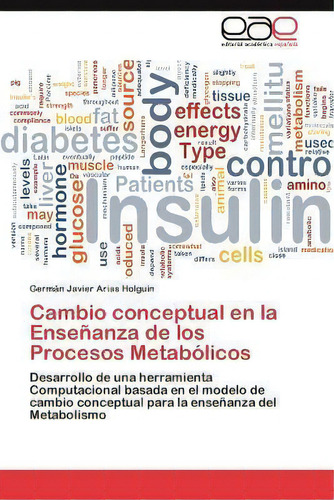 Cambio Conceptual En La Ensenanza De Los Procesos Metabolicos, De Germã¡n Javier Arias Holguãn. Editorial Eae Editorial Academia Espanola, Tapa Blanda En Español