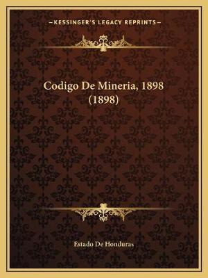 Libro Codigo De Mineria, 1898 (1898) - Estado De Honduras