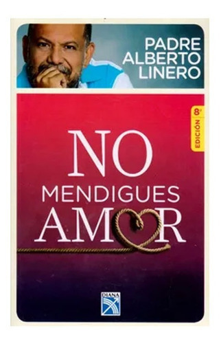 No Mendigues Amor: No Mendigues Amor, De Padre Alberto Linero. Editorial Diana, Tapa Blanda, Edición 1 En Español, 2013
