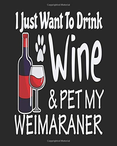 I Just Want To Drink Wine  Y  Pet My Weimaraner Funny Planne
