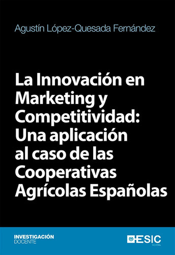 La InnovaciÃÂ³n en Marketing y Competitividad: Una aplicaciÃÂ³n al caso de las Cooperativas Agr..., de López-Quesada Fernández, Agustín. ESIC Editorial, tapa blanda en español