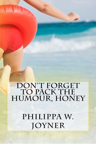 Libro: Dont Forget To Pack The Humour, Honey: Philippa Wendy