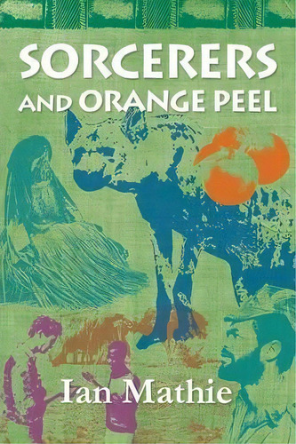 Sorcerers And Orange Peel, De Ian Mathie. Editorial Mosaique Press, Tapa Blanda En Inglés
