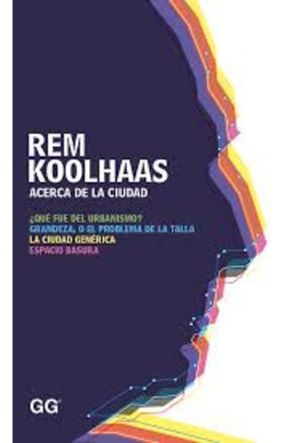 Acerca De La Ciudad.. - Rem Koolhaas